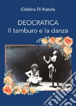 Deocratica. Il tamburo e la danza libro