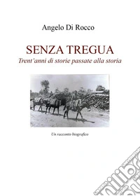 Senza tregua. Trent'anni di storie passate alla storia libro