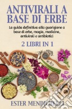 Antivirali a base di erbe-La guida definitiva alla guarigione a base di erbe, magia, medicina, antivirali e antibiotici