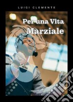 Per una vita marziale libro