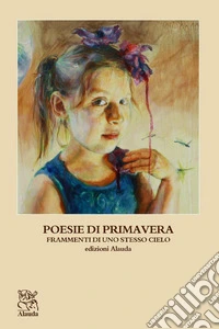 Poesie di primavera. Frammenti di uno stesso cielo libro