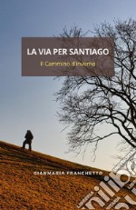 La via per Santiago. Il Cammino d'inverno libro