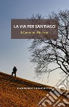 La via per Santiago. Il Cammino d'inverno libro di Franchetto Gianmaria