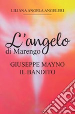 L'angelo di Marengo. Giuseppe Mayno. Il Bandito libro