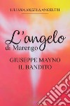 L'angelo di Marengo. Giuseppe Mayno. Il Bandito libro di Angeleri Liliana Angela