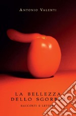 La bellezza dello sgorbio. Racconti e lettere libro