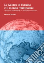 La guerra in Ucraina e il mondo multipolare. «Momento multipolare» e «momento socialista» libro