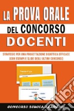 La prova orale del concorso docenti. Strategie per una progettazione didattica efficace (con esempi e slide degli ultimi concorsi) libro