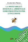 La sostenibilità ecologica ambientale come presupposto per l'inclusione libro