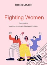 Fighting women. Mujeres libres. Interviews with veterans of the Spanish Civil War