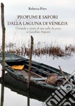 Profumi e sapori dalla laguna di Venezia. Cronache e ricette di una valle da pesca a Cavallino Treporti libro