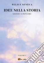 Idee nella storia. Vol. 5: Essere e pensare libro