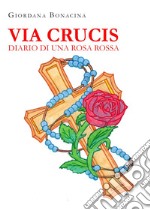 Via Crucis. Diario di una rosa rossa