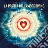 La pratica dell'amore divino. Arte spirituale e meditazioni per l'attivazione del DNA celeste libro di Mapai Sophia Irene