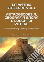 La matrix stellare. Vol. 2: Astrogeodesia, geografia sacra e luoghi di potere. Verso un'astrologia dello spazio terrestre libro