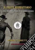 Il prete refrattario. Storia e martirio di don Pietro Maria Zanarini libro