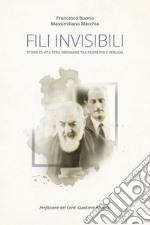 Fili invisibili. Storie di vita stra-ordinarie tra Padre Pio e Perugia libro
