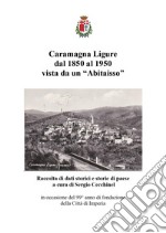 Caramagna Ligure dal 1850 al 1950 vista da un «Abitaisso». Raccolta di dati storici e storie di paese libro