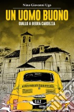 Un uomo buono. Giallo a Beura Cardezza libro