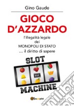 Gioco d'azzardo. L'illegalità legale dei monopoli di Stato... il diritto di sapere