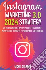 Instagram marketing-strategy 3.0: la guida completaper far crescere il tuo profilo aumentando i follower e triplicando i tuoi guadagni libro