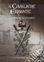 Il cavaliere errante. La guerra di Guibert libro