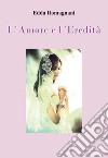 L'amore e l'eredità libro di Romagnani Edda