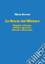 La storia del mistero. rispetto e fortuna, umiltà e speranza, ricordo e buonsenso libro