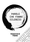 Parole che fanno silenzio libro di Pirani Francesco