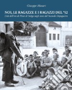 Noi, le ragazze e i ragazzi del '52. L'età dell'oro di Pieve di Soligo negli anni del Secondo Dopoguerra. Ediz. illustrata