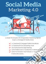 Social media marketing 4.0: la guida più completa per avere successo nel marketing digitale