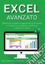 Excel avanzato 2.0: il manuale completo e aggiornato per diventare un esperto e imparare Microsoft Excel in meno di 7 giorni libro