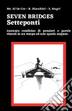 Seven bridges. Setteponti. Racconto condiviso di pensieri e parole vissuti in un tempo ed uno spazio sospeso