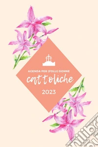 Agenda per (folli) donne cattoliche 2023 libro