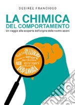 La chimica del comportamento. Un viaggio alla scoperta dell'origine delle nostre azioni