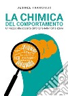 La chimica del comportamento. Un viaggio alla scoperta dell'origine delle nostre azioni libro