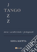 Tango jazz. Storia caratteristiche protagonisti libro
