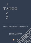 Tango jazz. Storia caratteristiche protagonisti libro