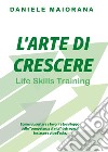 L'arte di crescere. Life skills training libro di Maiorana Daniele