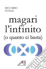 Magari l'infinito (o quanto ci basta)