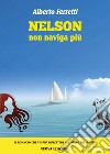 Nelson non naviga più. Nuova ediz. libro