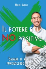 Il potere del no positivo. Salvare le relazioni, pur riuscendo a dire no