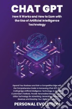 Chat GPT. How it works and how to earn with the use of artificial intelligence technology libro