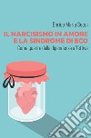 Il narcisismo in amore e la sindrome di Eco. Come guarire dalla dipendenza affettiva libro di Secci Enrico Maria