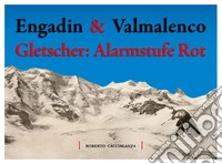 Engadin & Valmalenco. Gletscher: Alarmstufe Rot