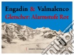 Engadin & Valmalenco. Gletscher: Alarmstufe Rot libro