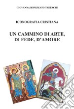 Iconografia cristiana. Un cammino di arte, di fede, d'amore libro