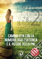 Cambia vita con la numerologia esoterica e il potere della PNL libro