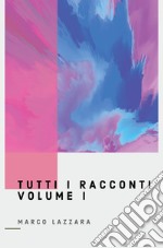 Tutti i racconti. Vol. 1 libro