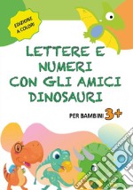 Lettere e numeri con gli amici dinosauri libro